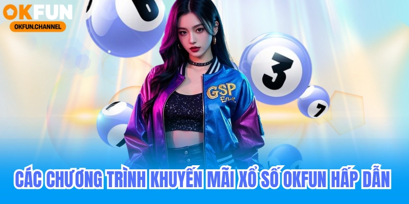 Các chương trình khuyến mãi hấp dẫn tại xổ số okfun