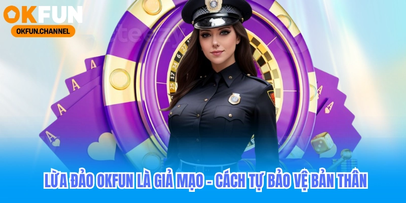 Lừa Đảo Okfun Là Giả Mạo_ Cách Tự Bảo Vệ Bản Thân