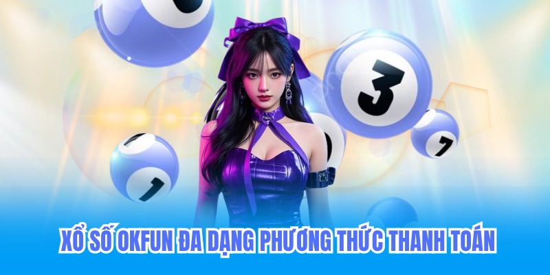 xổ số okfun đa dạng phương thức thanh toán